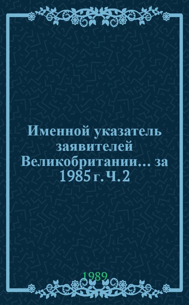 Именной указатель заявителей Великобритании. ... за 1985 г. Ч. 2 : L-Z