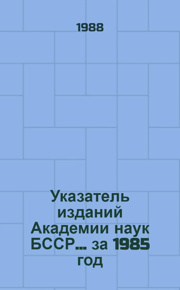 Указатель изданий Академии наук БССР... ... за 1985 год