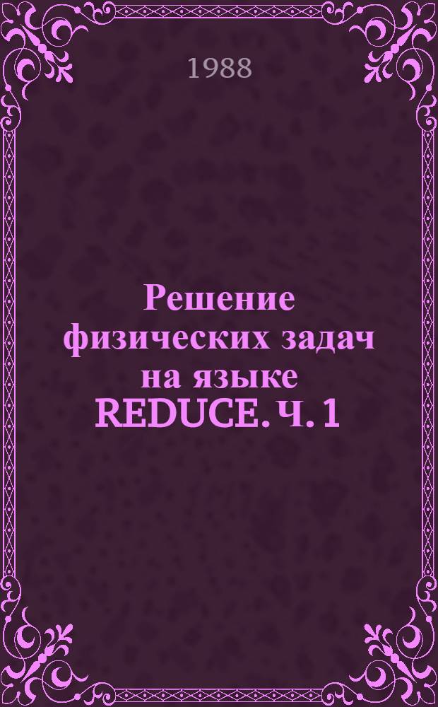 Решение физических задач на языке REDUCE. [Ч. 1]: 1 : Язык REDUCE. 2. Классический нелинейный осциллятор