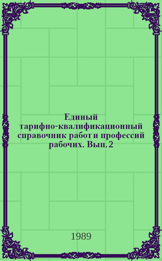 Единый тарифно-квалификационный справочник работ и профессий рабочих. Вып. 2 : Разделы: Литейные работы; сварочные работы; котельные; холодноштамповочные; волочильные и давильные работы; кузнечно-прессовые и термические работы; механическая обработка металлов и других материалов, металлопокрытия и окраска, эмалирование, слесарные и слесарно-сборочные работы