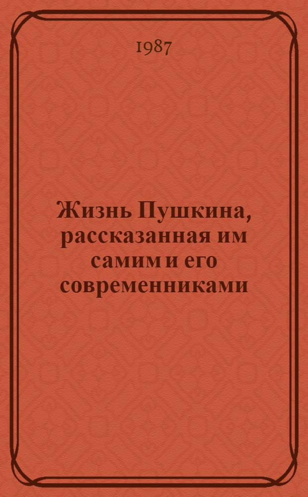 Жизнь Пушкина, рассказанная им самим и его современниками : Переписка. Воспоминания. Дневники В 2 т. Т. 2