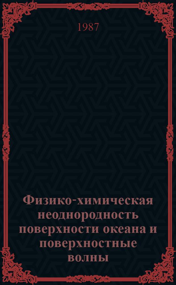 Физико-химическая неоднородность поверхности океана и поверхностные волны : [В 2 ч.]. Ч. 1 : Поверхностные загрязнения