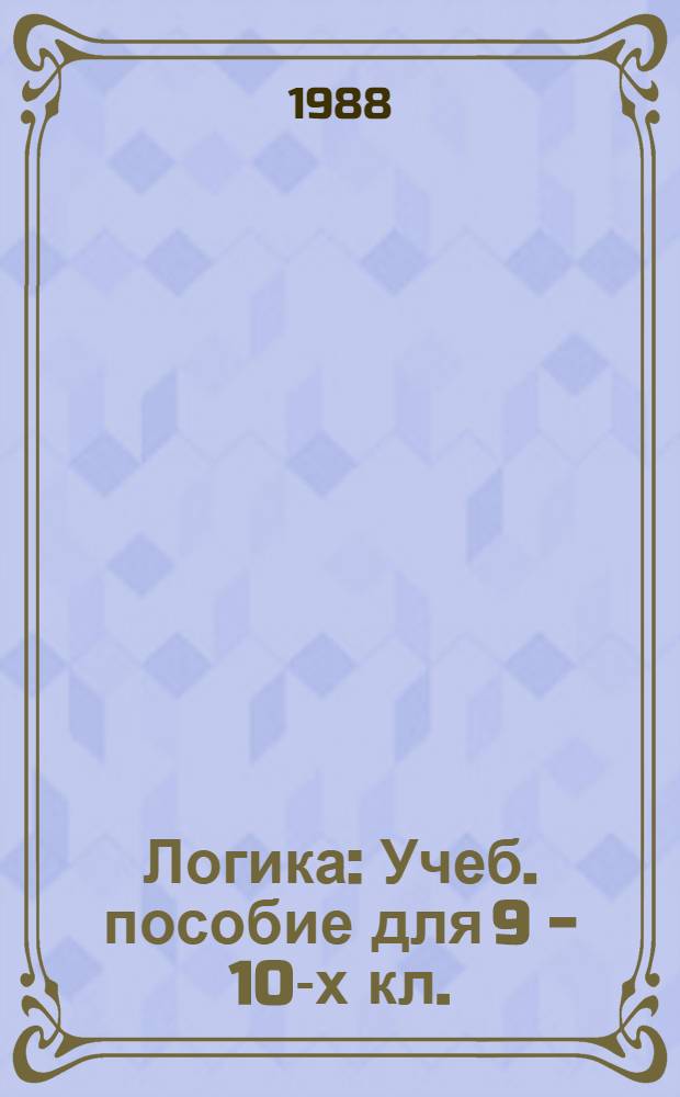 Логика : Учеб. пособие для 9 - 10-х кл. : В 2 ч.