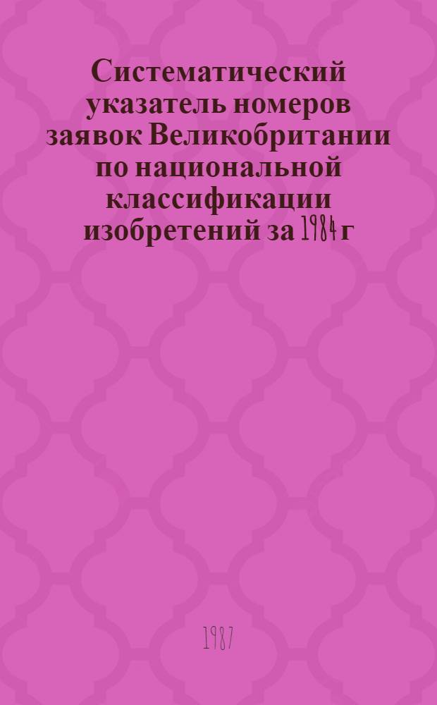 Систематический указатель номеров заявок Великобритании по национальной классификации изобретений за 1984 г. по 4 тематическим подписным группам. Группа 4. Разд. G, H : Приборы, электричество