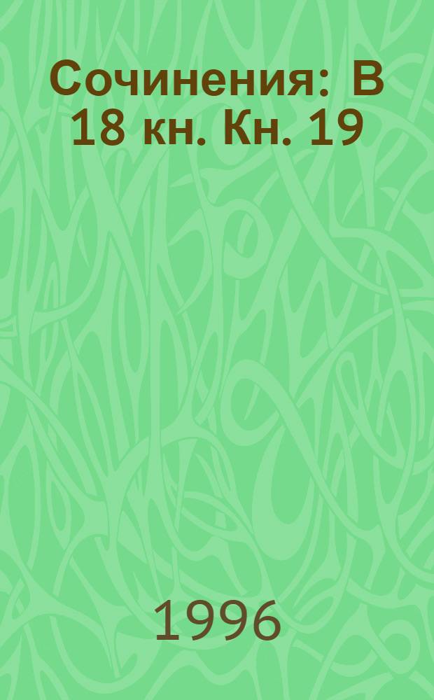 Сочинения : В 18 кн. Кн. 19 (дополнительная) : Работы разных лет