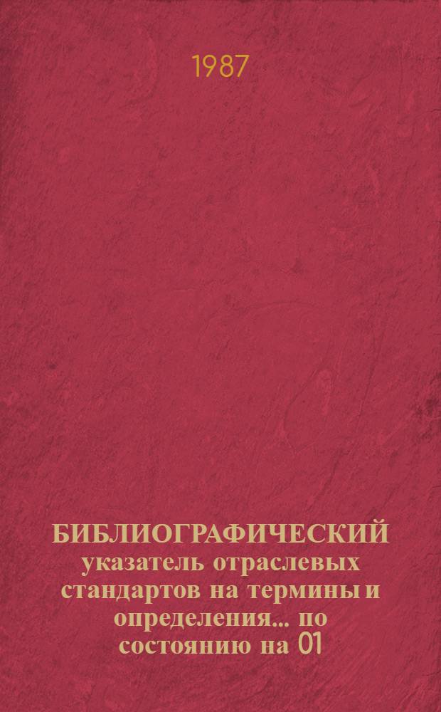 БИБЛИОГРАФИЧЕСКИЙ указатель отраслевых стандартов на термины и определения... ... [по состоянию на 01.05.87
