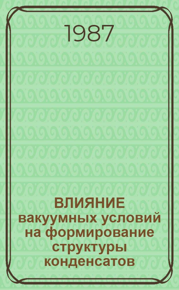 ВЛИЯНИЕ вакуумных условий на формирование структуры конденсатов : Обзор по данным отеч. и зарубеж. печати за 1948-1985 гг. 2 : Структуры металлических пленок, легированных газами