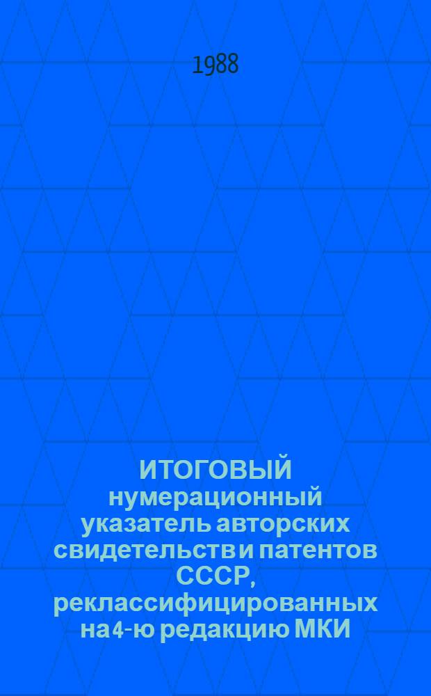 ИТОГОВЫЙ нумерационный указатель авторских свидетельств и патентов СССР, реклассифицированных на 4-ю редакцию МКИ. Ч. 1 : С 1924 по 1970 гг.