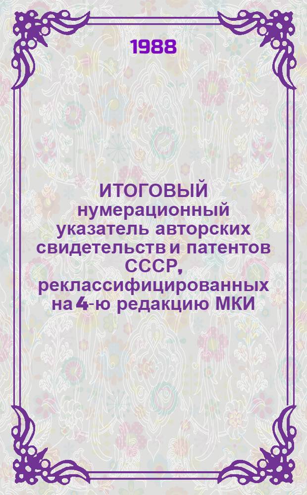 ИТОГОВЫЙ нумерационный указатель авторских свидетельств и патентов СССР, реклассифицированных на 4-ю редакцию МКИ. Ч. 2 : С 1971 по 1980 гг.