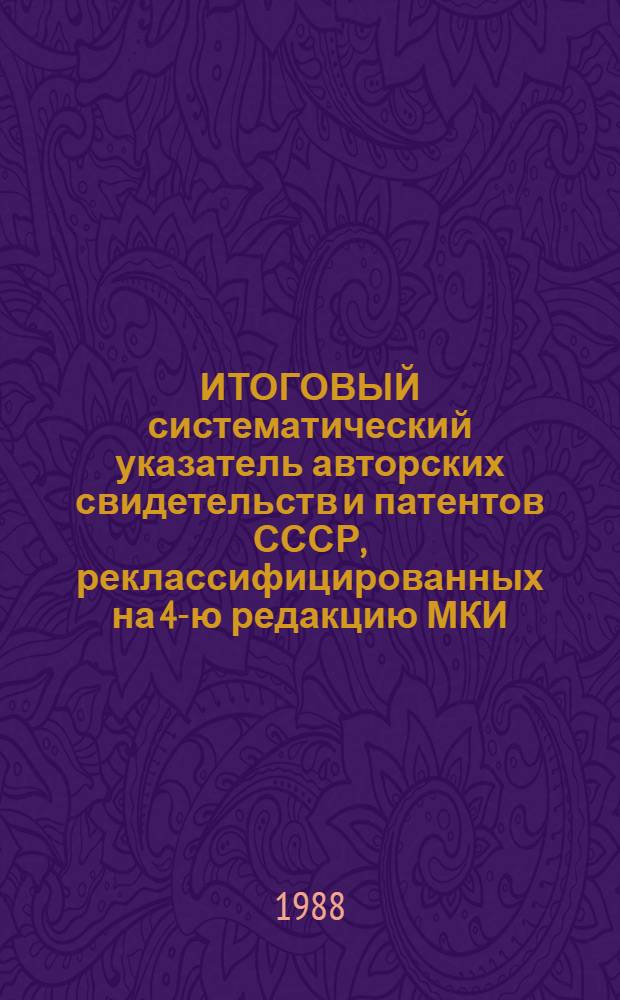 ИТОГОВЫЙ систематический указатель авторских свидетельств и патентов СССР, реклассифицированных на 4-ю редакцию МКИ : (С 1924 по 1986 г.). Разд. С. Ч. 2