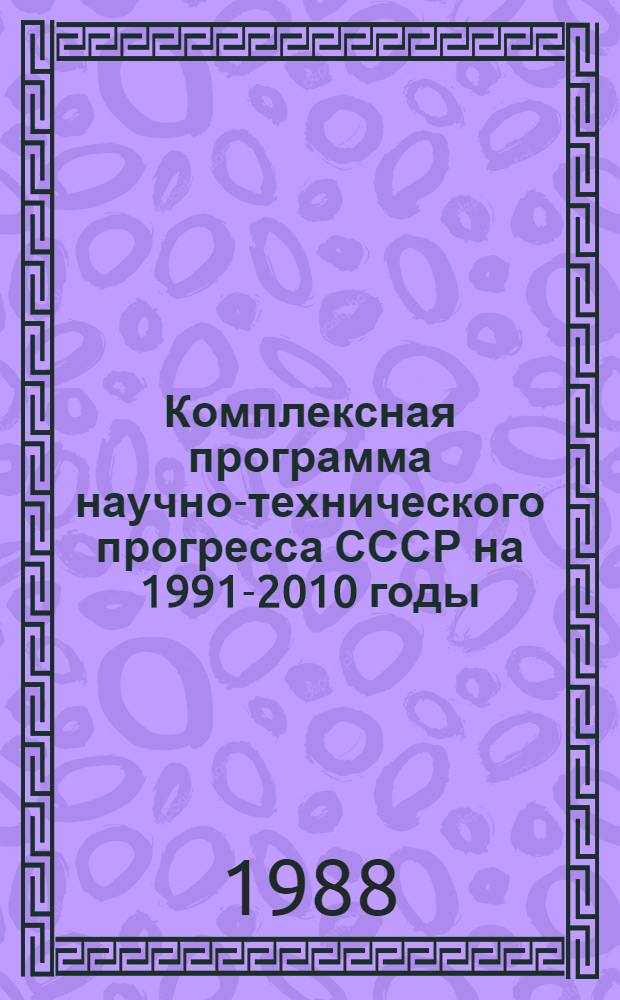 Комплексная программа научно-технического прогресса СССР на 1991-2010 годы (по пятилетиям). Сводный разд. 3 : Научно-технический прогресс и основные проблемы социально-экономического развития СССР