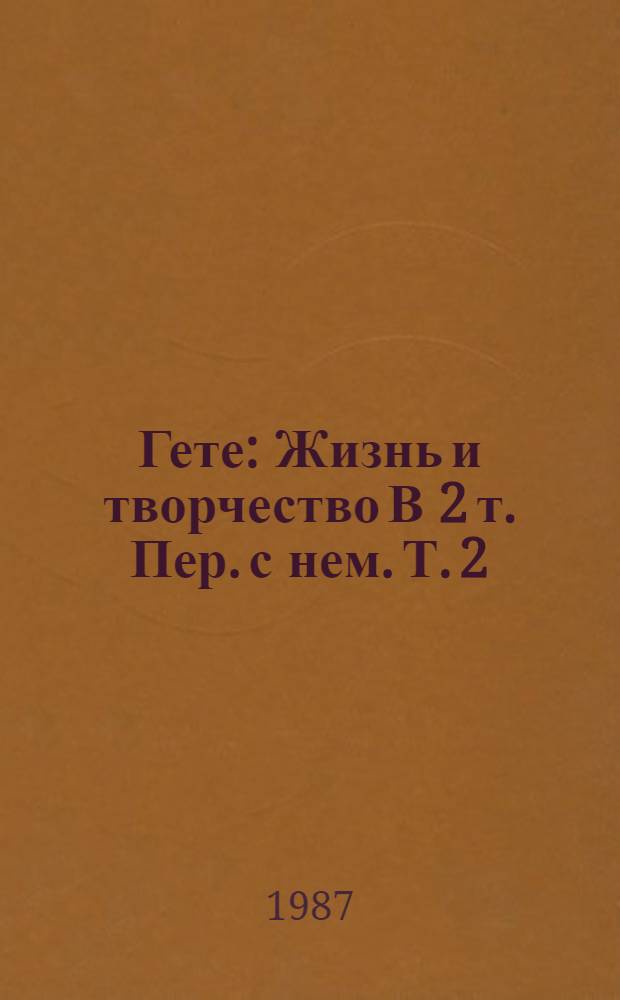 Гете : Жизнь и творчество [В 2 т.] Пер. с нем. Т. 2 : Итог жизни