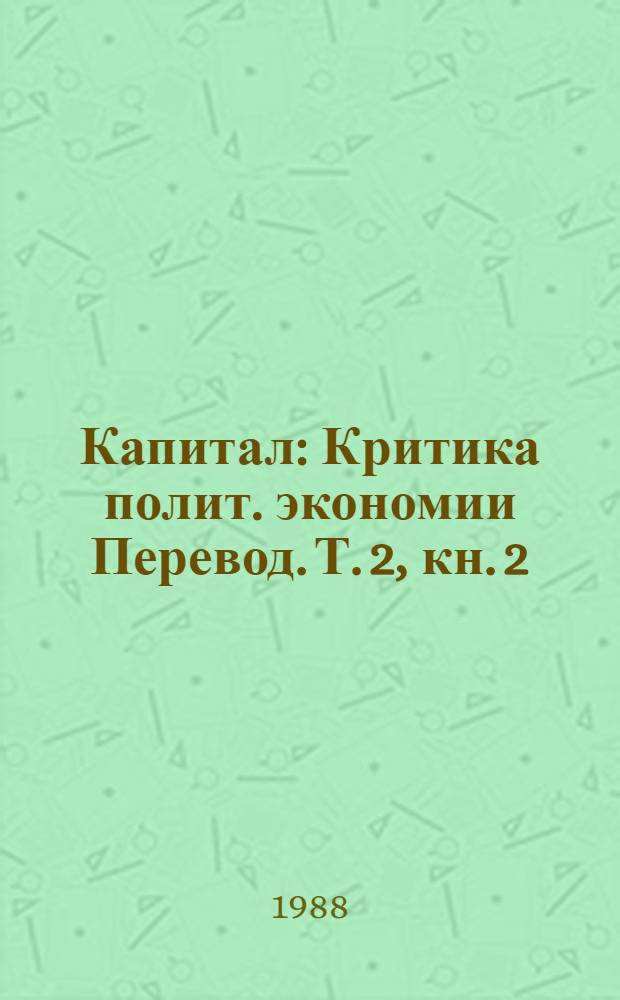 Капитал : Критика полит. экономии [Перевод]. Т. 2, кн. 2 : Процесс обращения капитала