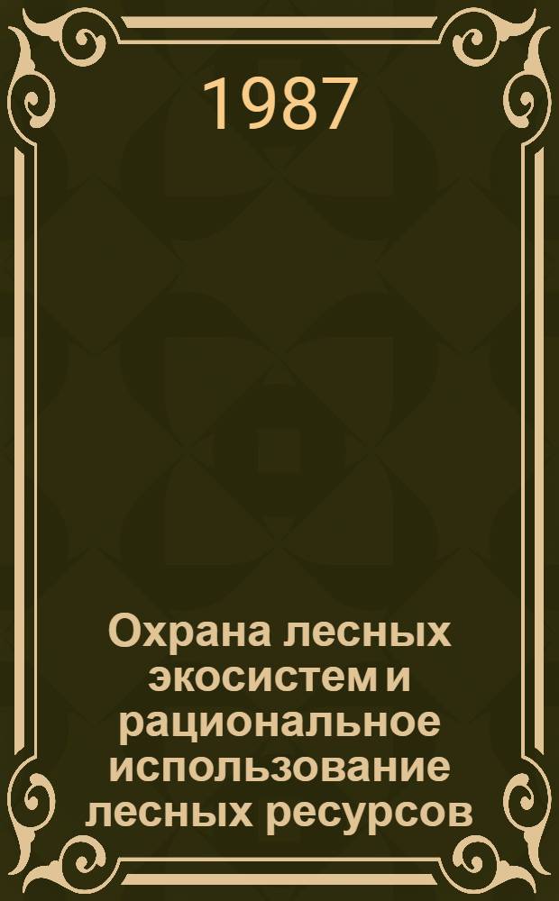 Охрана лесных экосистем и рациональное использование лесных ресурсов : Всесоюз. науч.-техн. конф. (20-22 окт. 1987 г.) Тез. докл. Секция 2 : Воспроизводство и сбережение лесных ресурсов, их учет и оценка