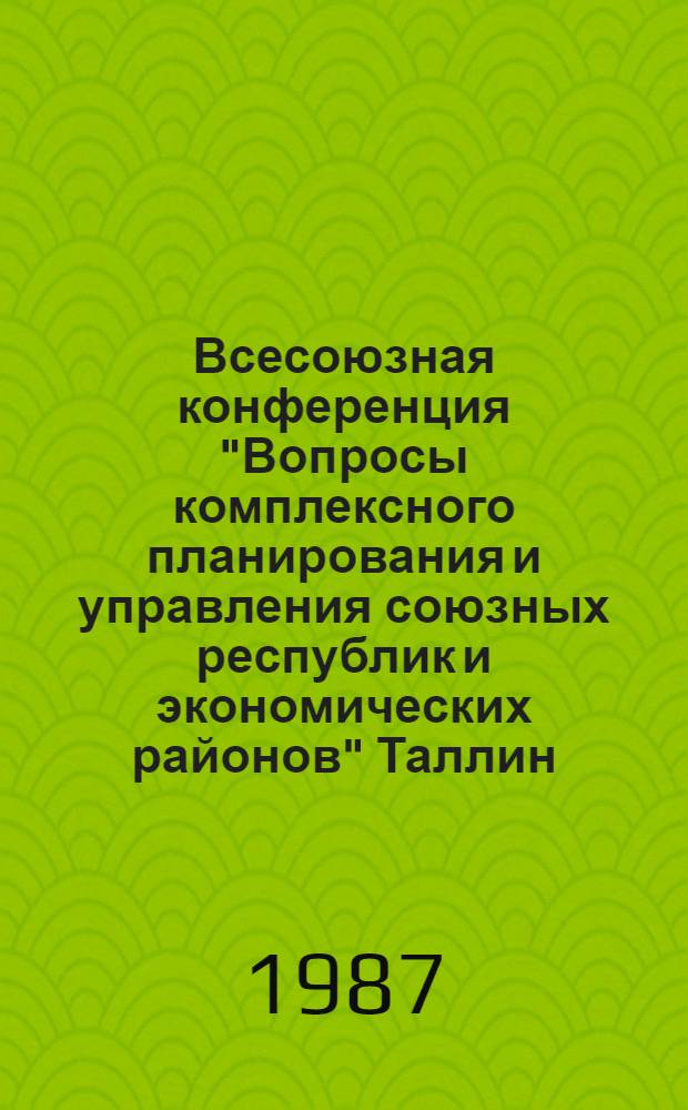 Всесоюзная конференция "Вопросы комплексного планирования и управления союзных республик и экономических районов" [Таллин, нояб. 1987 г.] : Тез. докл. Секция 3 : Моделирование структуры региональной экономики