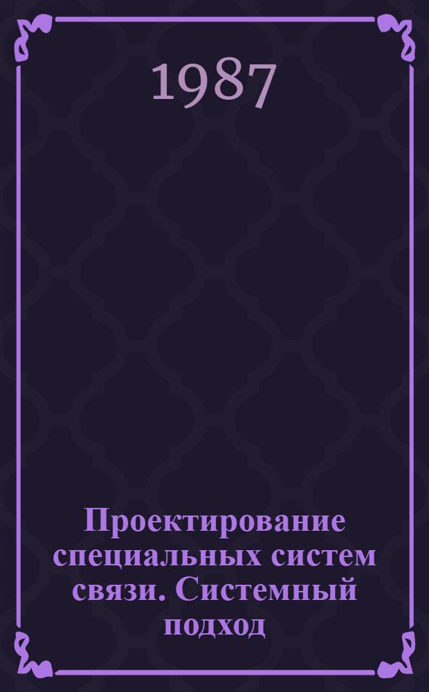 Проектирование специальных систем связи. Системный подход : Учеб. пособие : В 2 ч.