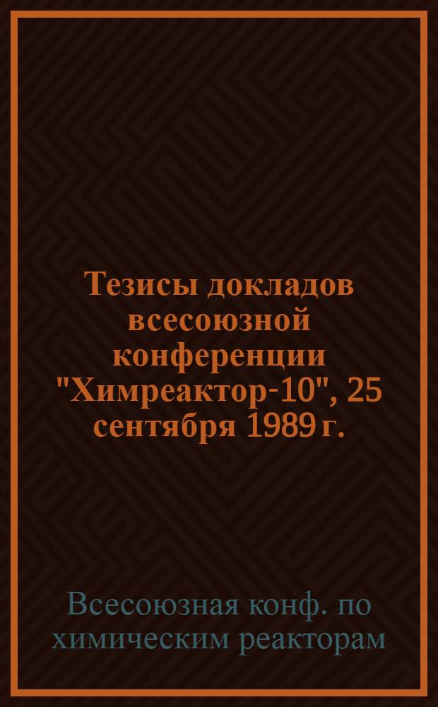 Тезисы докладов всесоюзной конференции "Химреактор-10", 25 сентября 1989 г.