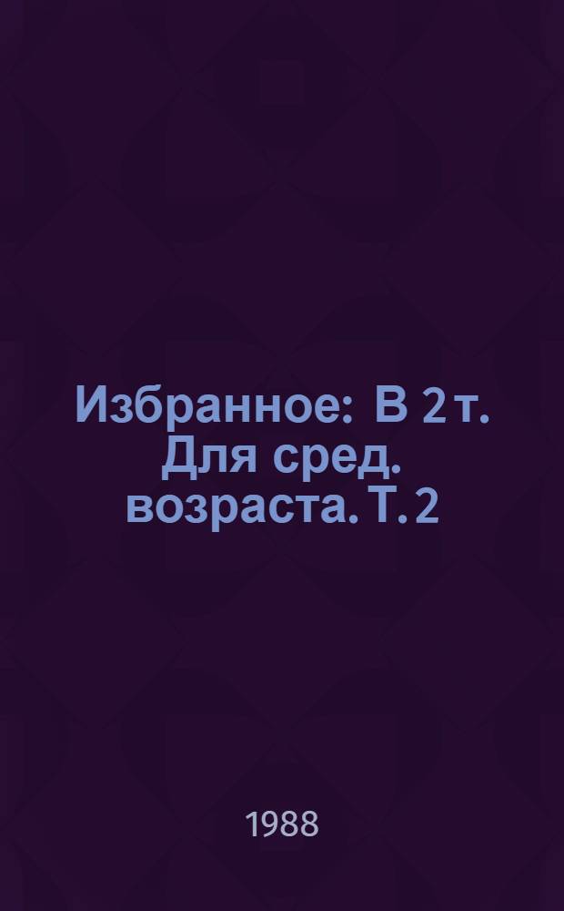 Избранное : В 2 т. [Для сред. возраста]. Т. 2