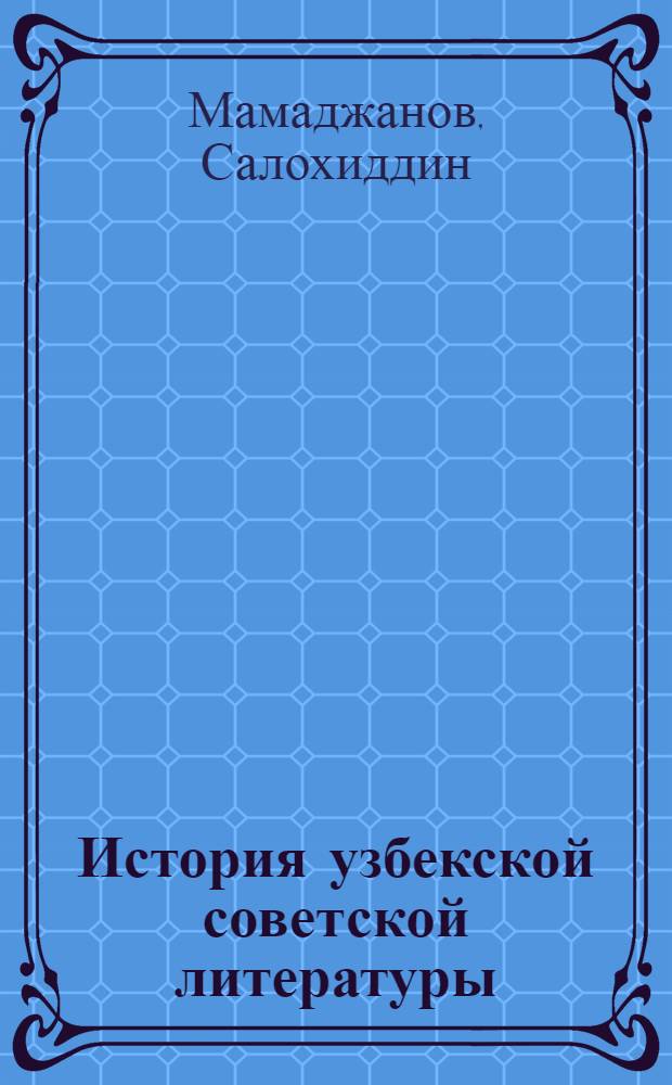 История узбекской советской литературы (1917-1985) : В 5 т. Т. 2 : Узбекская литература периода Великой Отечественной войны и послевоенных лет (1941-1956)
