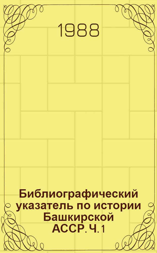 Библиографический указатель по истории Башкирской АССР. [Ч.] 1