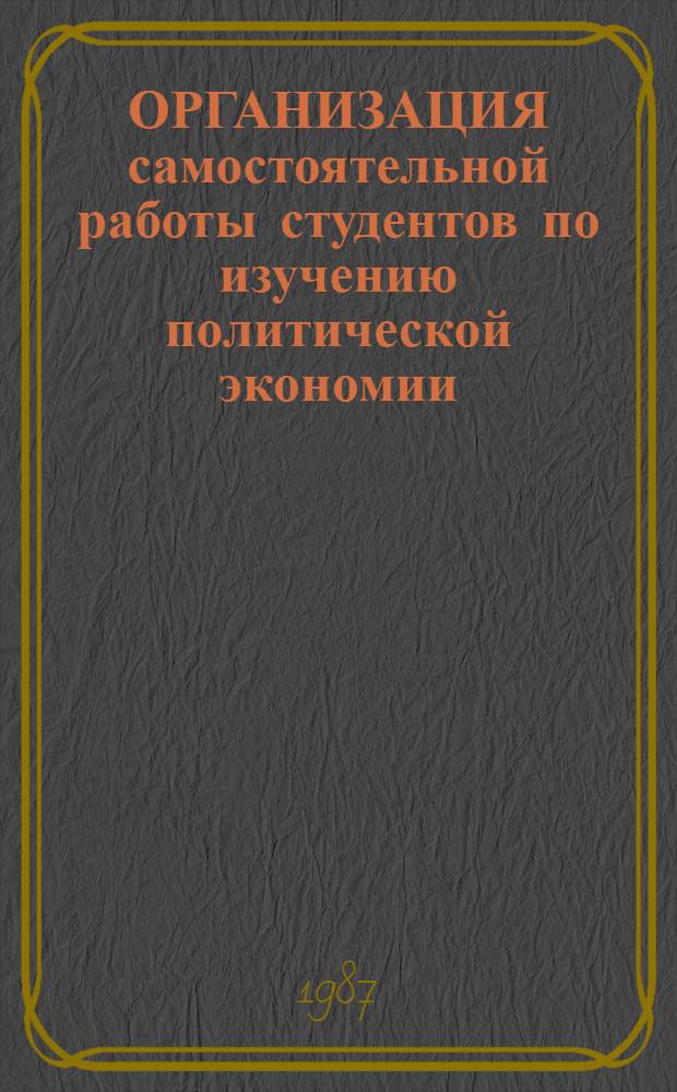 ОРГАНИЗАЦИЯ самостоятельной работы студентов по изучению политической экономии : Метод. рекомендации