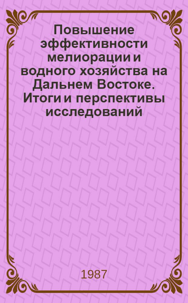 Повышение эффективности мелиорации и водного хозяйства на Дальнем Востоке. Итоги и перспективы исследований : Тез. докл. IV зон. науч.-техн. конф., 22-24 сент. 1987 г., Уссурийск [В 2 ч.]. Ч. 1 : Мелиорация земель, кн. 4