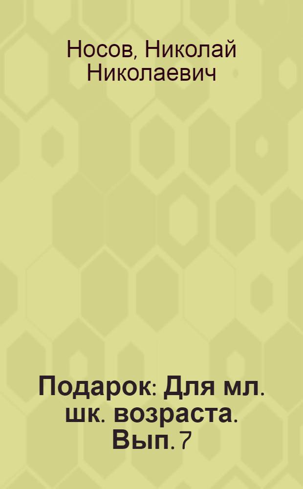 Подарок : [Для мл. шк. возраста]. [Вып. 7] : Фантазеры ; Веселая семейка ; Приключения Незнайки и его друзей