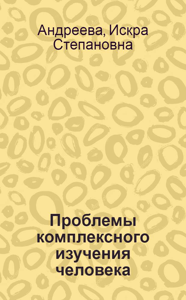 Проблемы комплексного изучения человека : Материалы к всесоюз. конф. Вып. 1 : Человек, общество, история в современной зарубежной философии