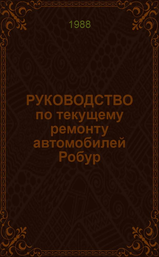 РУКОВОДСТВО по текущему ремонту автомобилей Робур : (Цеховые работы) РТ-200 РСФСР-15-0127-88 [В 4-х ч.] Утв. М-вом автомоб. трансп. РСФСР 15.01.88 Срок действия с 01.09.88. Ч. 2