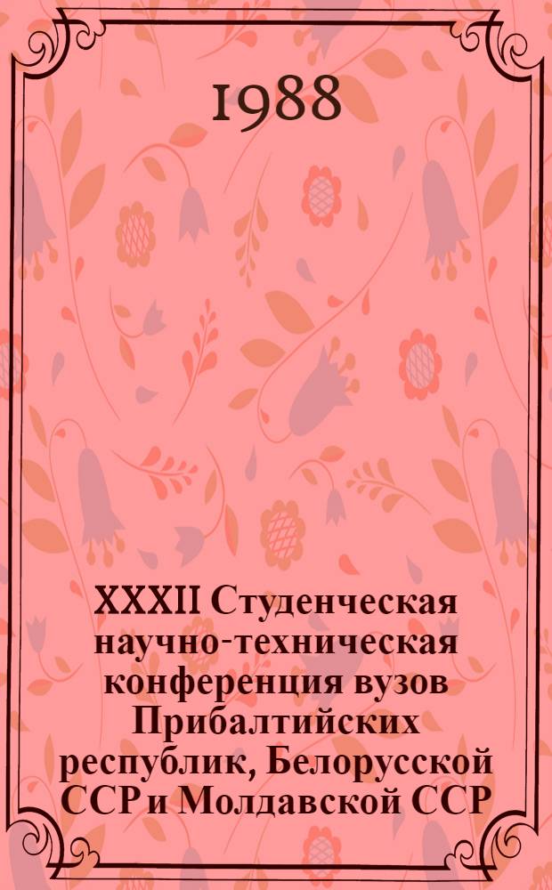 XXXII Студенческая научно-техническая конференция вузов Прибалтийских республик, Белорусской ССР и Молдавской ССР, 19-21 апреля 1988 г : Тез. докл. Ч. 3