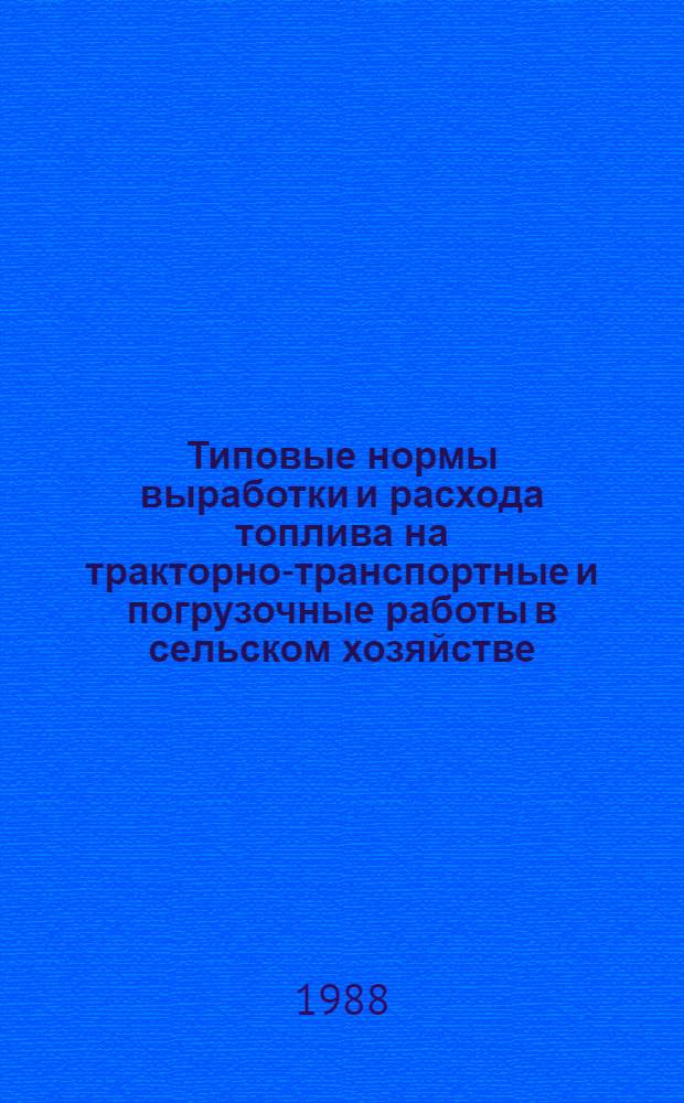 Типовые нормы выработки и расхода топлива на тракторно-транспортные и погрузочные работы в сельском хозяйстве. Ч. 2