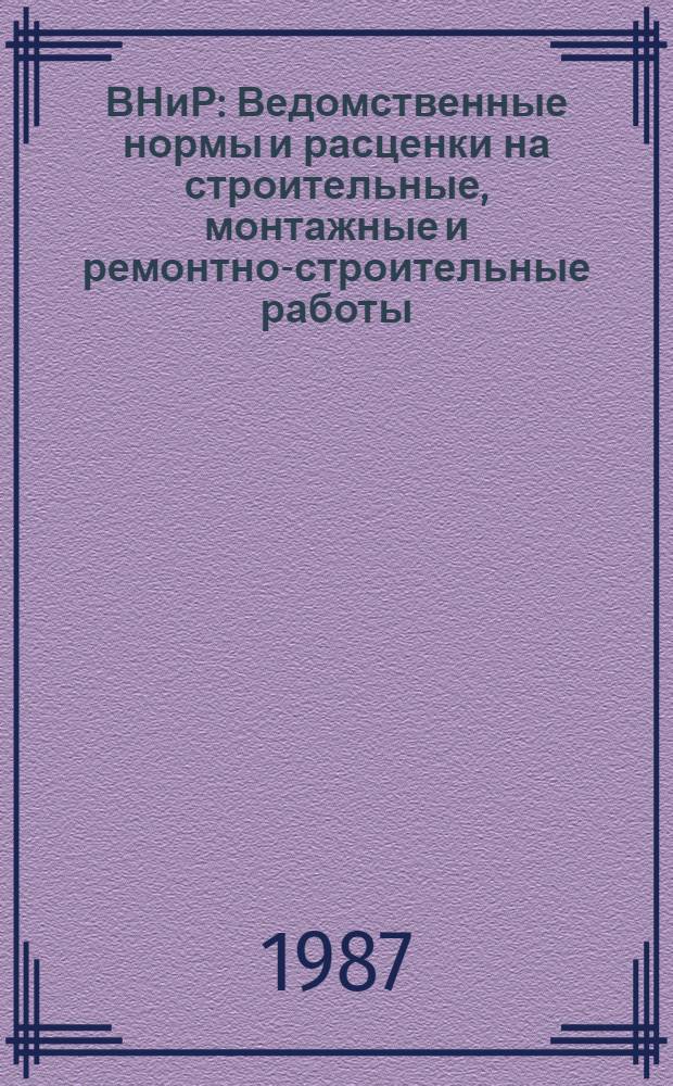ВНиР : Ведомственные нормы и расценки на строительные, монтажные и ремонтно-строительные работы