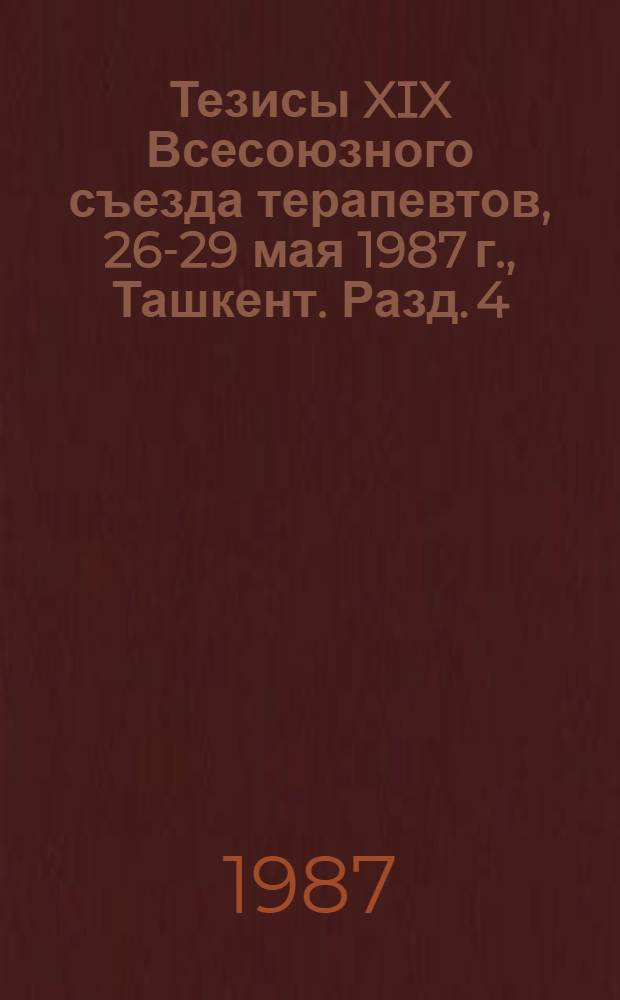 Тезисы XIX Всесоюзного съезда терапевтов, 26-29 мая 1987 г., Ташкент. [Разд. 4 : Новые методы лечения и диагностики в клинике внутренних болезней]