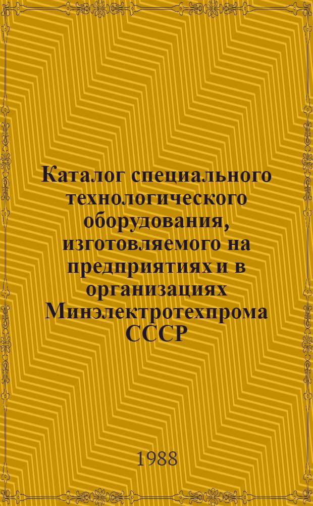 Каталог специального технологического оборудования, изготовляемого на предприятиях и в организациях Минэлектротехпрома СССР
