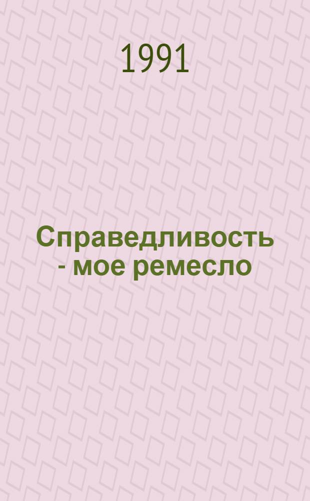 Справедливость - мое ремесло : Романы. Кн. 3 : Роман, повести