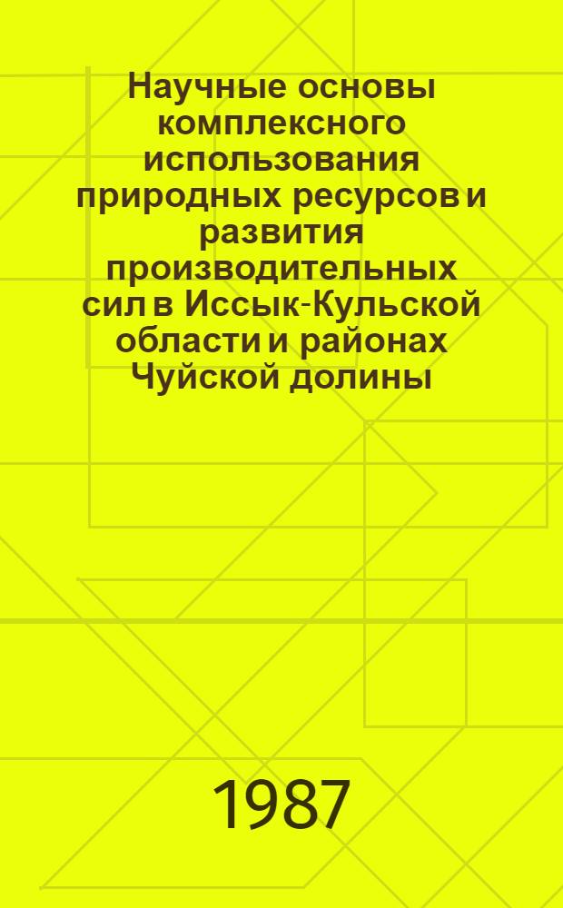 Научные основы комплексного использования природных ресурсов и развития производительных сил в Иссык-Кульской области и районах Чуйской долины : В 6 т. Т. 6 : Перспективы развития и размещения производительных сил