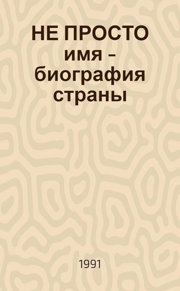 НЕ ПРОСТО имя - биография страны : [Сб. очерков]. Кн. 4