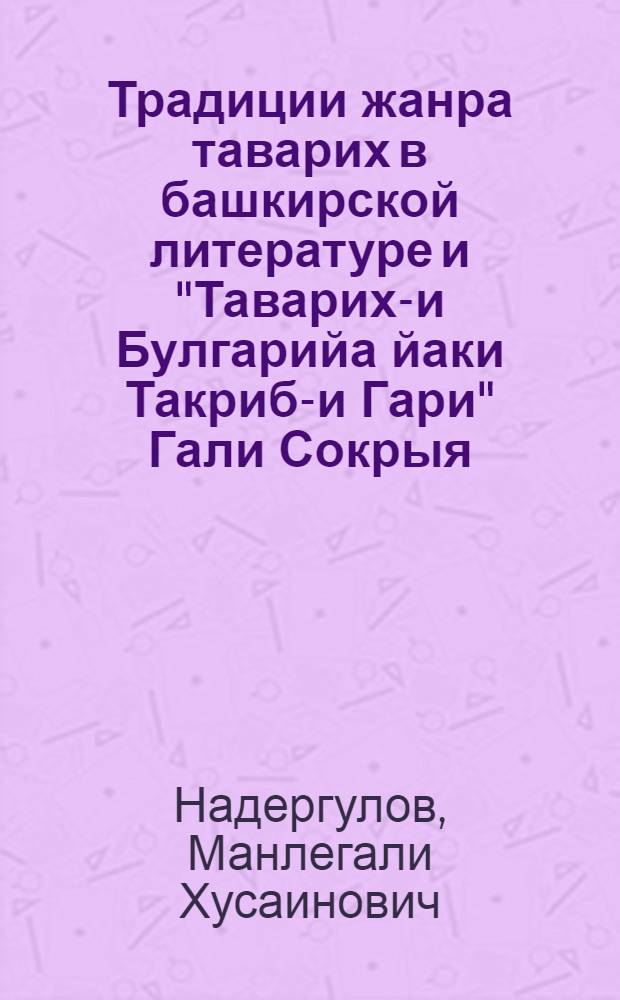 Традиции жанра таварих в башкирской литературе и "Таварих-и Булгарийа йаки Такриб-и Гари" Гали Сокрыя : Автореф. дис. на соиск. учен. степ. канд. филол. наук : (10.01.03)