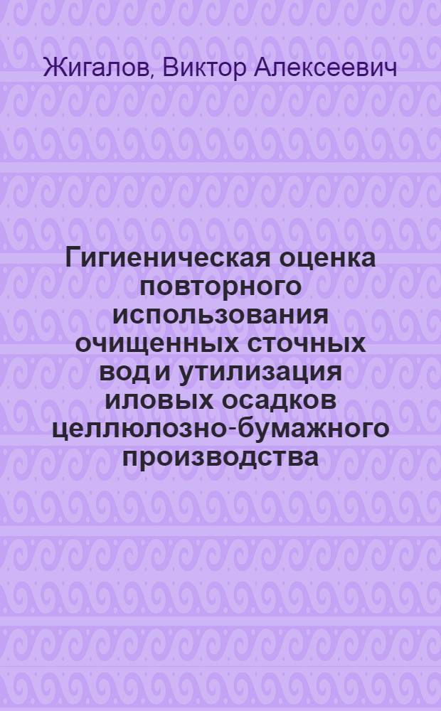 Гигиеническая оценка повторного использования очищенных сточных вод и утилизация иловых осадков целлюлозно-бумажного производства : Автореф. дис. на соиск. учен. степ. к. м. н