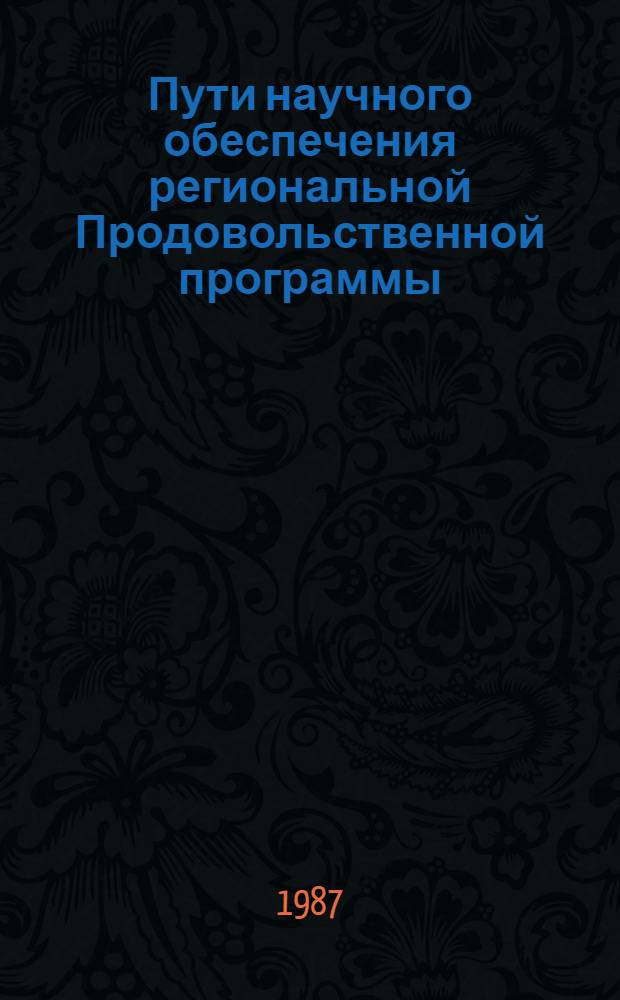 Пути научного обеспечения региональной Продовольственной программы : Сб. ст.