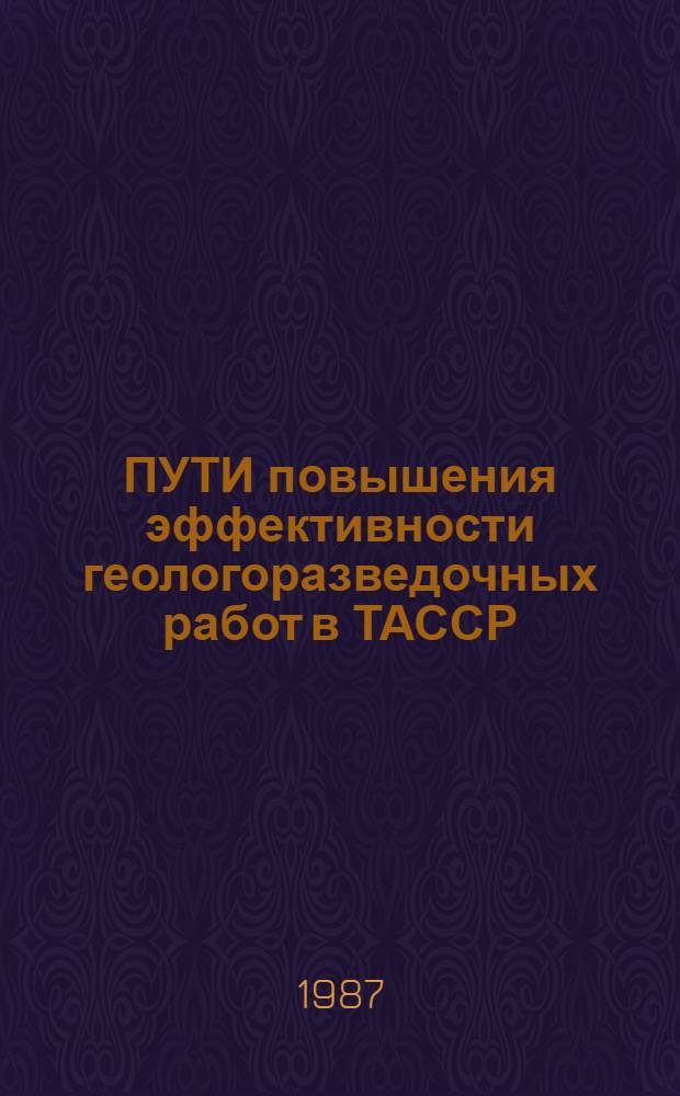 ПУТИ повышения эффективности геологоразведочных работ в ТАССР : Сб. ст.