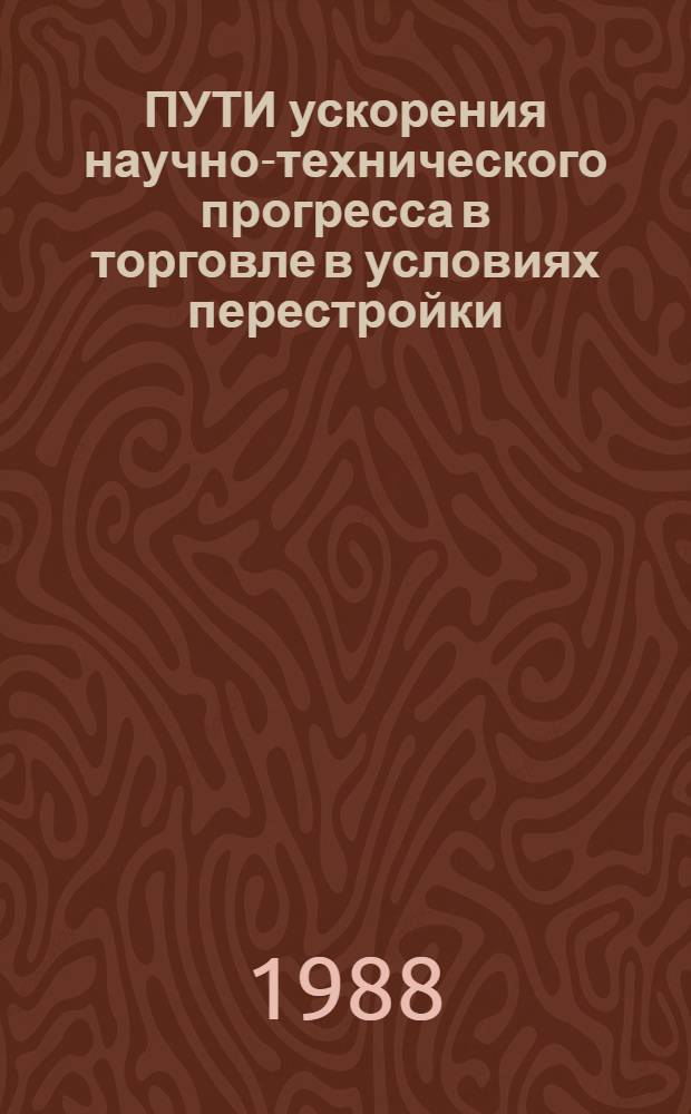 ПУТИ ускорения научно-технического прогресса в торговле в условиях перестройки : Метод. рекомендации
