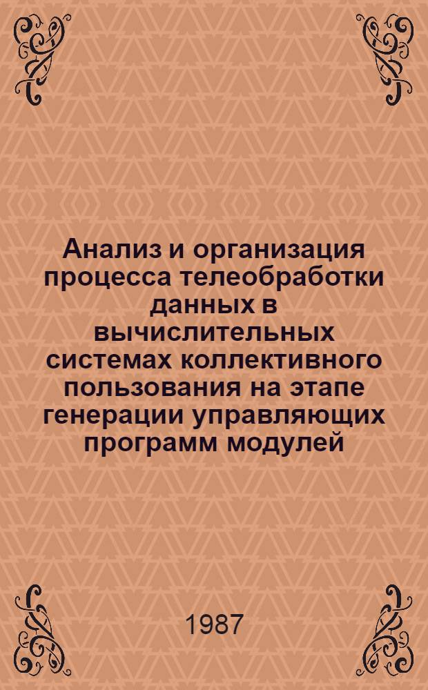 Анализ и организация процесса телеобработки данных в вычислительных системах коллективного пользования на этапе генерации управляющих программ модулей : Автореф. дис. на соиск. учен. степ. канд. техн. ин-т : (05.13.13)