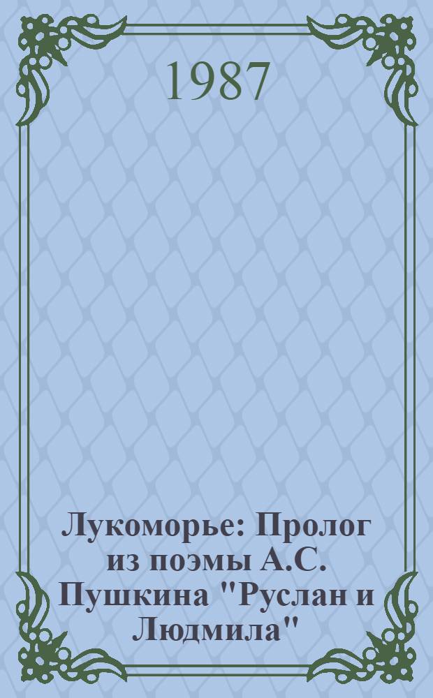 Лукоморье : Пролог из поэмы А.С. Пушкина "Руслан и Людмила" : Для дошк. возраста