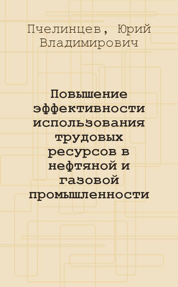 Повышение эффективности использования трудовых ресурсов в нефтяной и газовой промышленности : (На материалах Зап.-Сиб. нефтегаз. комплекса) : Автореф. дис. на соиск. учен. степ. к. э. н