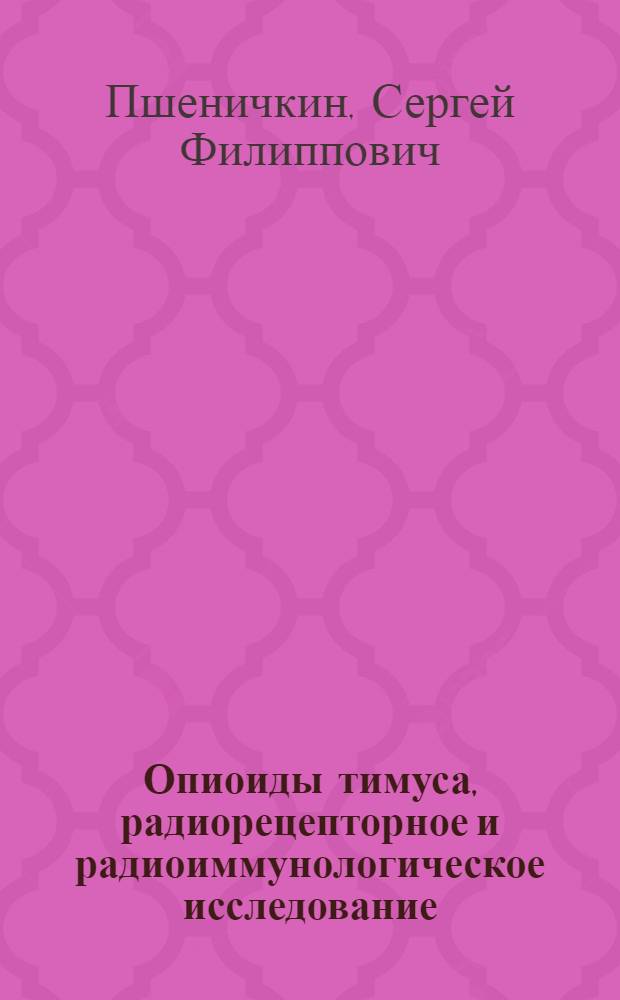Опиоиды тимуса, радиорецепторное и радиоиммунологическое исследование : Автореф. дис. на соиск. учен. степ. канд. биол. наук : (03.00.04)