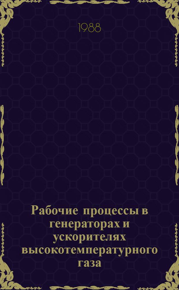 Рабочие процессы в генераторах и ускорителях высокотемпературного газа : Темат. сб. науч. тр
