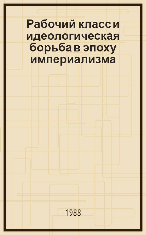 Рабочий класс и идеологическая борьба в эпоху империализма : Межвуз. сб. науч. тр