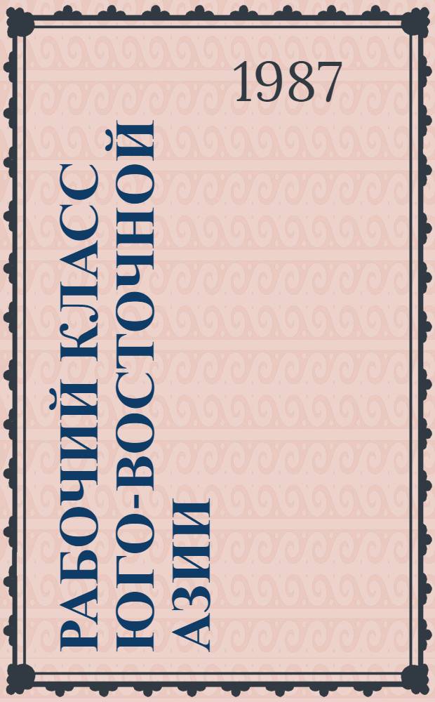 РАБОЧИЙ класс Юго-Восточной Азии: исторические судьбы и перспективы : Тез. к науч. конф