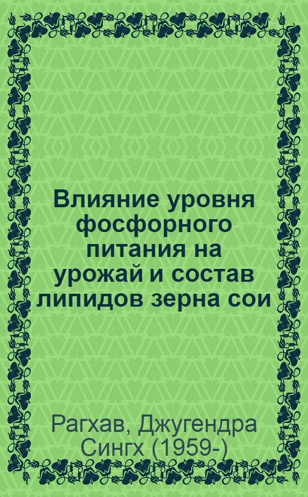 Влияние уровня фосфорного питания на урожай и состав липидов зерна сои : Автореф. дис. на соиск. учен. степ. канд. с.-х. наук : (06.01.04)